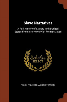 Slave Narratives : A Folk History of Slavery in the United States From Interviews With Former Slaves