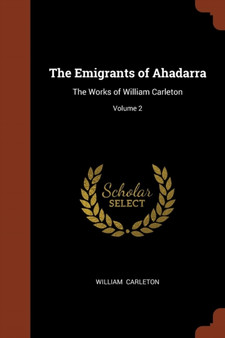 The Emigrants of Ahadarra : The Works of William Carleton; Volume 2