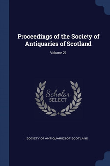 Proceedings of the Society of Antiquaries of Scotland; Volume 20