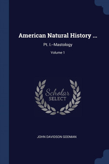 American Natural History ... : Pt. I.--Mastology; Volume 1