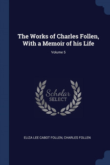 The Works of Charles Follen, With a Memoir of his Life; Volume 5