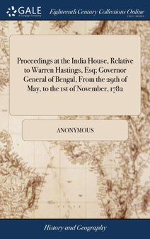 Proceedings at the India House, Relative to Warren Hastings, Esq; Governor General of Bengal, from the 29th of May, to the 1st of November, 1782
