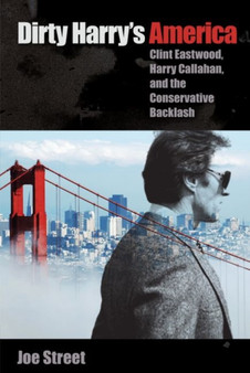 Dirty Harry's America : Clint Eastwood, Harry Callahan, and the Conservative Backlash by Joe Street - Paperback