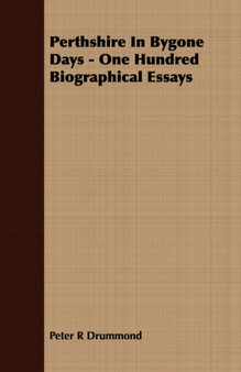Perthshire In Bygone Days - One Hundred Biographical Essays