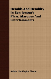 Heralds and Heraldry in Ben Jonson's Plays, Masques and Entertainments