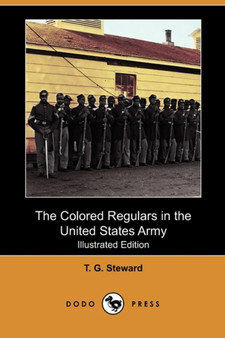 The Colored Regulars in the United States Army (Illustrated Edition) (Dodo Press)