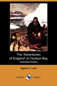 The 'Adventurers of England' on Hudson Bay : A Chronicle of the Fur Trade in the North (Illustrated Edition) (Dodo Press)