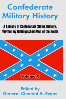Confederate Military History : A Library of Confederate States History, Written by Distinguished Men of the South (Volume X)