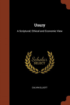 Usury : A Scriptural; Ethical and Economic View