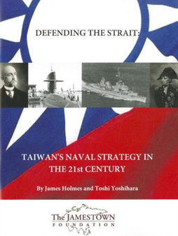 Defending the Strait : Taiwan's Naval Strategy in the 21st Century