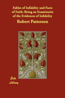 Fables of Infidelity and Facts of Faith : Being an Examinatin of the Evidences of Infidelity