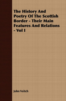 The History And Poetry Of The Scottish Border - Their Main Features And Relations - Vol I