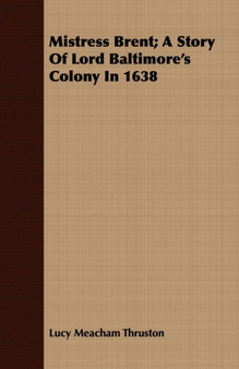 Mistress Brent; A Story Of Lord Baltimore's Colony In 1638