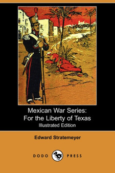 Mexican War Series : For the Liberty of Texas (Illustrated Edition) (Dodo Press)