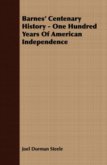 Barnes' Centenary History - One Hundred Years Of American Independence