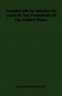 Country Life In America As Lived By Ten Presidents Of The United States