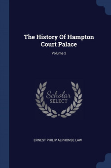 The History Of Hampton Court Palace; Volume 2