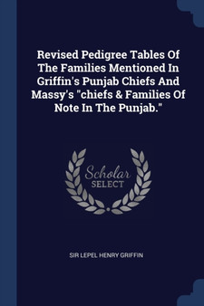 Revised Pedigree Tables Of The Families Mentioned In Griffin's Punjab Chiefs And Massy's "chiefs & Families Of Note In The Punjab."