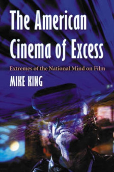 The American Cinema of Excess : Extremes of the National Mind on Film by Mike King - Paperback The American Cinema of Excess : Extremes of the National Mind on Film by Mike King - Paperback