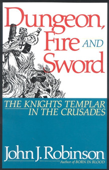 Dungeon, Fire and Sword : The Knights Templar in the Crusades