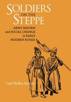 Soldiers on the Steppe : Army Reform and Social Change in Early Modern Russia