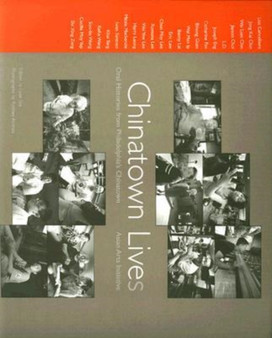 Chinatown Lives : Oral Histories from Philadelphia's Chinatown