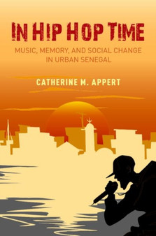 In Hip Hop Time : Music, Memory, and Social Change in Urban Senegal by Catherine M. Appert - Paperback