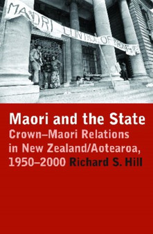 Maori and the State : Crown-Maori Relations in New Zealand/Aotearoa, 1950-2000