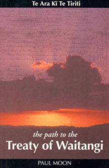 The Path to the Treaty of Waitangi : Te Ara Ki Te Tiriti