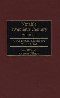 Notable Twentieth-Century Pianists : A Bio-Critical Sourcebook by John Gillespie - Hardback