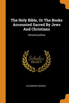 The Holy Bible, Or The Books Accounted Sacred By Jews And Christians : Genesis-joshua
