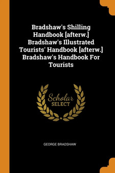 Bradshaw's Shilling Handbook [afterw.] Bradshaw's Illustrated Tourists' Handbook [afterw.] Bradshaw's Handbook For Tourists