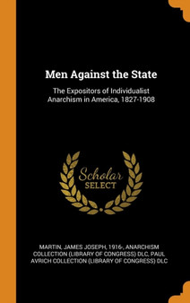Men Against the State : The Expositors of Individualist Anarchism in America, 1827-1908