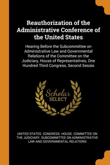 Reauthorization of the Administrative Conference of the United States : Hearing Before the Subcommittee on Administrative Law and Governmental Relations of the Committee on the Judiciary, House of Rep