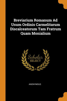 Breviarium Romanum Ad Usum Ordinis Carmelitarum Discalceatorum Tam Fratrum Quam Monialium