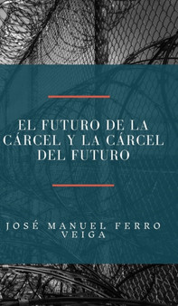 El futuro de la carcel y la carcel del futuro by Jose Manuel Ferro Veiga - Hardback