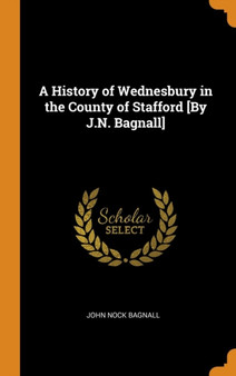 A History of Wednesbury in the County of Stafford [By J.N. Bagnall]