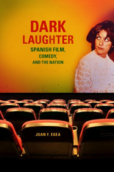 Dark Laughter : Spanish Film, Comedy, and the Nation by Juan F. Egea - Paperback