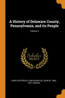A History of Delaware County, Pennsylvania, and its People; Volume 3