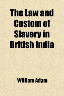 The Law and Custom of Slavery in British India; In a Series of Letters to Thomas Fowell Buxton, Esq