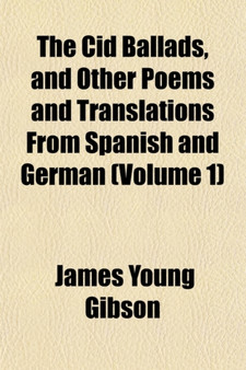 The Cid Ballads, and Other Poems and Translations from Spanish and German (Volume 1)