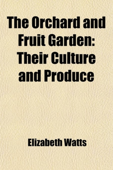 The Orchard and Fruit Garden; Their Culture and Produce