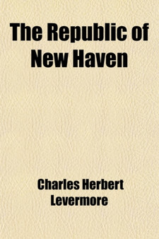 The Republic of New Haven (Volume 1); A History of Municipal Evolution