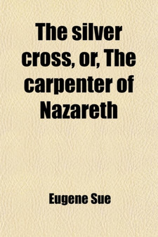 The Silver Cross, Or, the Carpenter of Nazareth