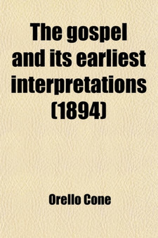 The Gospel and Its Earliest Interpretations; A Study of the Teaching of Jesus and Its Doctrinal Transformations in the New Testament