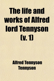 The Life and Works of Alfred, Lord Tennyson (Volume 1)