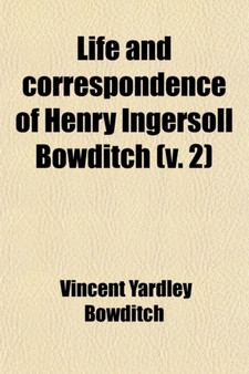 Life and Correspondence of Henry Ingersoll Bowditch (Volume 2)