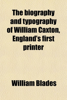The Biography and Typography of William Caxton