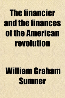 The Financier and the Finances of the American Revolution (Volume 2)