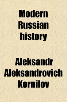 Modern Russian History (Volume 2); Being an Authoritative and Detailed History of Russia from the Age of Catherine the Great to the Present